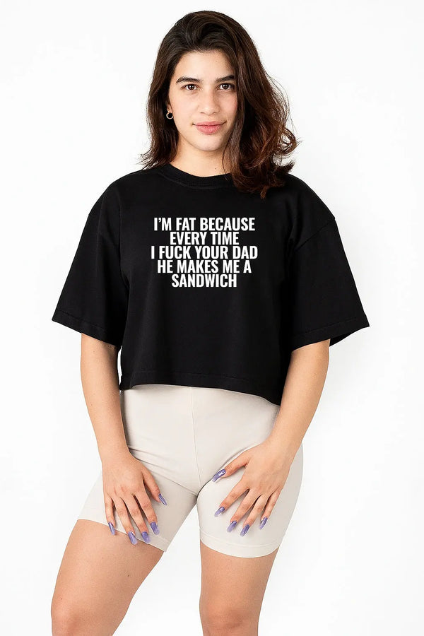 I’m Fat Because Every Time I Fuck Your Dad He Makes Me a Sandwich Crop Top fashionfront