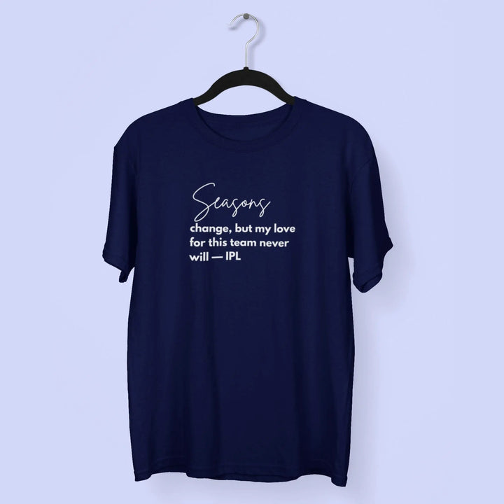 Seasons Change, But My Love For This Team Never Will — IPL T-Shirt fashionfront