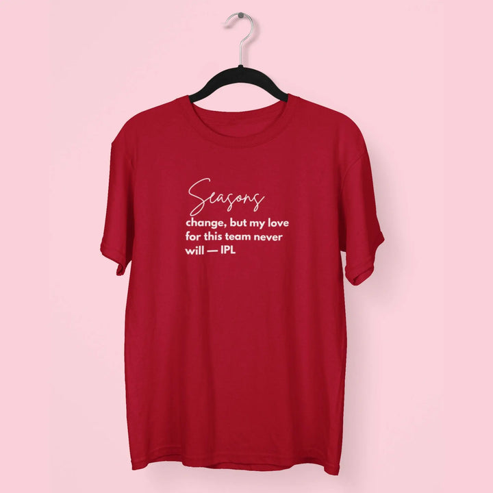 Seasons Change, But My Love For This Team Never Will — IPL T-Shirt fashionfront