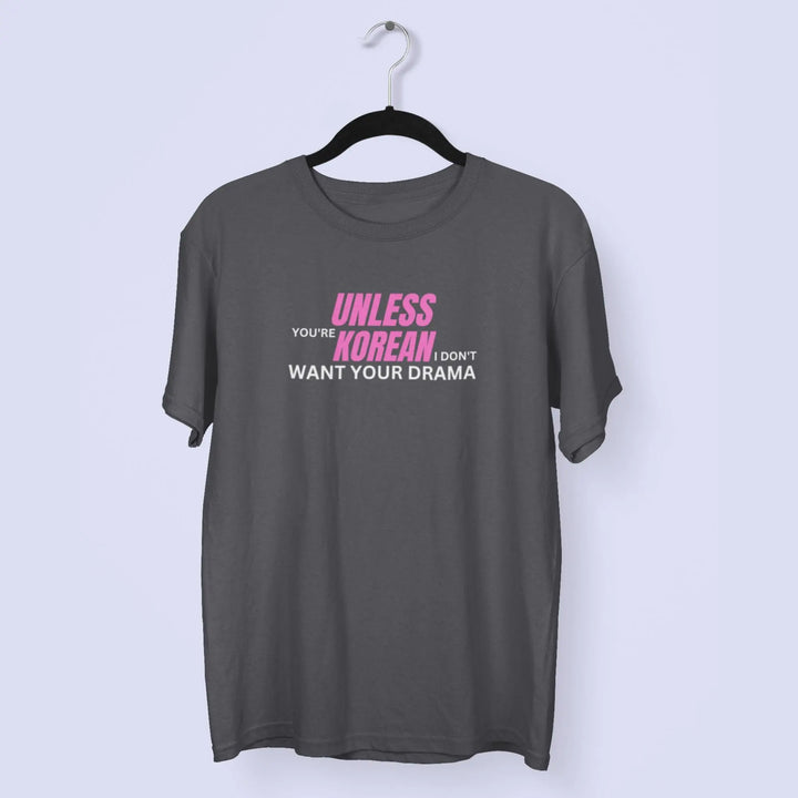 Unless You're Korean I Don't Want Your Drama Unisex T-Shirt fashionfront