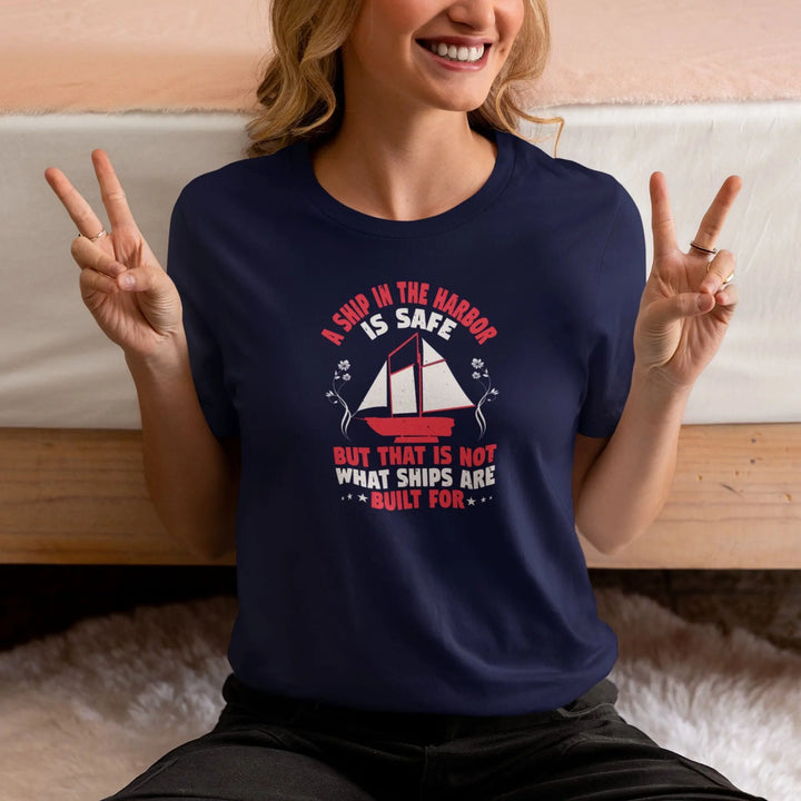 A Ship In The Harbor Is Safe, But That Is Not What Ships Are Built For Unisex T-Shirt fashionfront