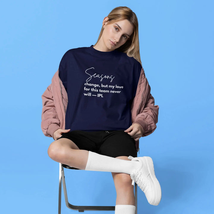 Seasons Change, But My Love For This Team Never Will — IPL T-Shirt fashionfront