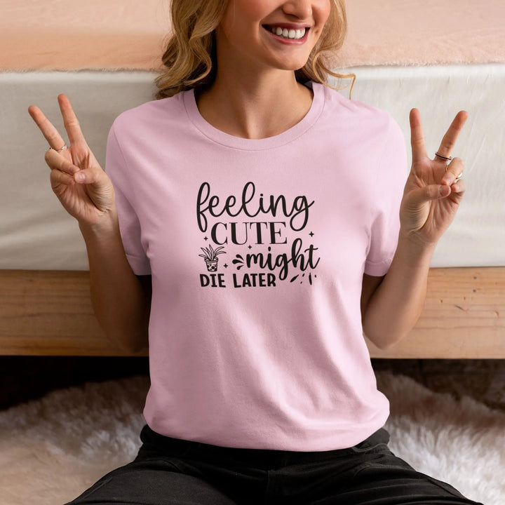 Feeling Cute Might Die Later Unisex T-Shirt fashionfront